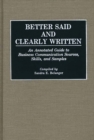 Better Said and Clearly Written : An Annotated Guide to Business Communication Sources, Skills, and Samples - Book