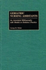 Geriatric Nursing Assistants : An Annotated Bibliography with Models to Enhance Practice - Book