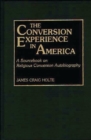 The Conversion Experience in America : A Sourcebook on Religious Conversion Autobiography - Book
