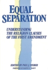 Equal Separation : Understanding the Religion Clauses of the First Amendment - Book