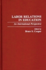 Labor Relations in Education : An International Perspective - Book