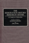 The Immigration History Research Center : A Guide to Collections - Book