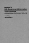 Access to U.S. Government Information : Guide to Executive and Legislative Authors and Authority - Book