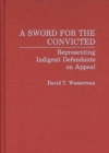 A Sword for the Convicted : Representing Indigent Defendants on Appeal - Book