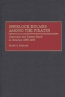 Sherlock Holmes Among the Pirates : Copyright and Conan Doyle in America 1890-1930 - Book