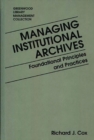 Managing Institutional Archives : Foundational Principles and Practices - Book