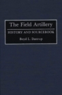 The Field Artillery : History and Sourcebook - Book