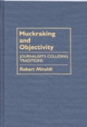Muckraking and Objectivity : Journalism's Colliding Traditions - Book
