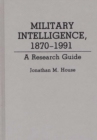 Military Intelligence, 1870-1991 : A Research Guide - Book