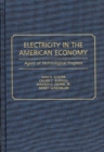 Electricity in the American Economy : Agent of Technological Progress - Book