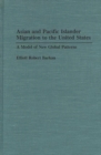 Asian and Pacific Islander Migration to the United States : A Model of New Global Patterns - Book