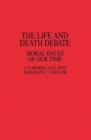 The Life and Death Debate : Moral Issues of Our Time - Book