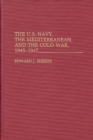 The U.S. Navy, the Mediterranean, and the Cold War, 1945-1947 - Book