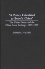 A Policy Calculated to Benefit China : The United States and the China Arms Embargo, 1919-1929 - Book