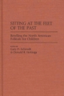 Sitting at the Feet of the Past : Retelling the North American Folktale for Children - Book