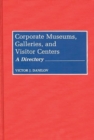 Corporate Museums, Galleries, and Visitor Centers : A Directory - Book