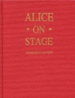 Alice on Stage : A History of the Early Theatrical Productions of Alice in Wonderland - Book