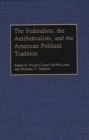The Federalists, the Antifederalists, and the American Political Tradition - Book