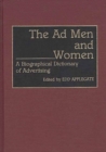 The Ad Men and Women : A Biographical Dictionary of Advertising - Book