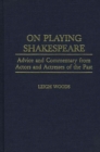 On Playing Shakespeare : Advice and Commentary from Actors and Actresses of the Past - Book