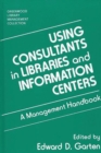 Using Consultants in Libraries and Information Centers : A Management Handbook - Book