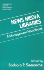 News Media Libraries : A Management Handbook - Book