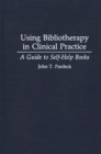 Using Bibliotherapy in Clinical Practice : A Guide to Self-help Books - Book