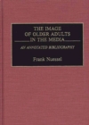 The Image of Older Adults in the Media : An Annotated Bibliography - Book