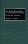 The Social Dimensions of International Business : An Annotated Bibliography - Book