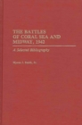 The Battles of Coral Sea and Midway, 1942 : A Selected Bibliography - Book