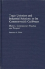 Trade Unionism and Industrial Relations in the Commonwealth Caribbean : History, Contemporary Practice and Prospect - Book