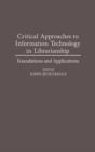 Critical Approaches to Information Technology in Librarianship : Foundations and Applications - Book