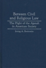 Between Civil and Religious Law : The Plight of the Agunah in American Society - Book