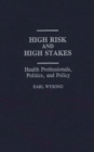 High Risk and High Stakes : Health Professionals, Politics, and Policy - Book