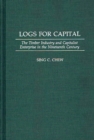 Logs for Capital : The Timber Industry and Capitalist Enterprise in the 19th Century - Book