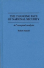 The Changing Face of National Security : A Conceptual Analysis - Book