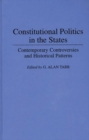 Constitutional Politics in the States : Contemporary Controversies and Historical Patterns - Book