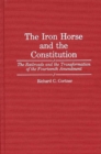 The Iron Horse and the Constitution : The Railroads and the Transformation of the Fourteenth Amendment - Book