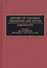 History of Canadian Childhood and Youth : A Bibliography - Book