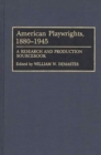 American Playwrights, 1880-1945 : A Research and Production Sourcebook - Book