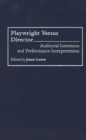 Playwright Versus Director : Authorial Intentions and Performance Interpretations - Book