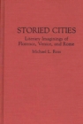 Storied Cities : Literary Imaginings of Florence, Venice, and Rome - Book