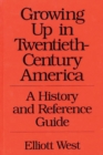 Growing Up in Twentieth-Century America : A History and Reference Guide - Book