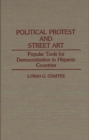 Political Protest and Street Art : Popular Tools for Democratization in Hispanic Countries - Book