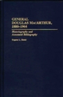 General Douglas MacArthur, 1880-1964 : Historiography and Annotated Bibliography - Book