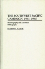 The Southwest Pacific Campaign, 1941-1945 : Historiography and Annotated Bibliography - Book