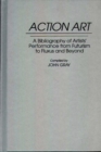 Action Art : A Bibliography of Artists' Performance from Futurism to Fluxus and Beyond - Book