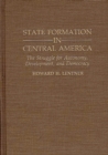 State Formation in Central America : The Struggle for Autonomy, Development, and Democracy - Book