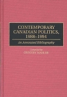Contemporary Canadian Politics, 1988-1994 : An Annotated Bibliography - Book