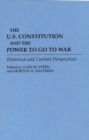 The U.S. Constitution and the Power to Go to War : Historical and Current Perspectives - Book